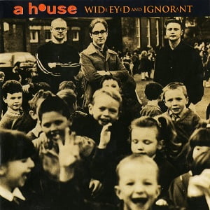 A House – Wide Eyed And Ignorant