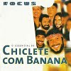Chiclete Com Banana - Focus - O Essencial De Chiclete Com Banana