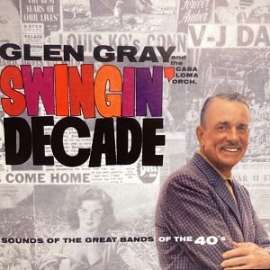 Glen Gray And The Casa Loma Orchestra - Swingin' Decade