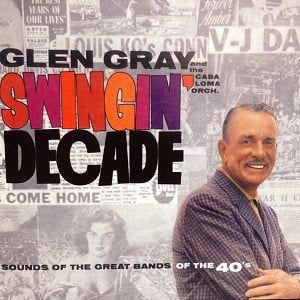 Glen Gray And The Casa Loma Orchestra - Swingin' Decade