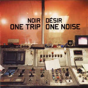 Noir Désir - One Trip / One Noise