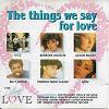 The Things We Say For Love - Diverse Artiesten