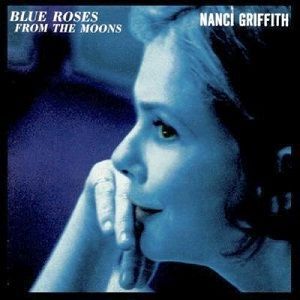 Nanci Griffith - Blue Roses From The Moons