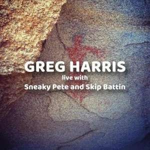 Greg Harris - Live With Sneaky Pete and Skip Battin