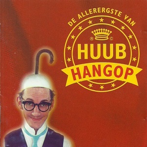 Huub Hangop - De Allerergste Van Huub Hangop
