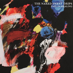 Naked Sweat Drips (The) - Pain In Healing