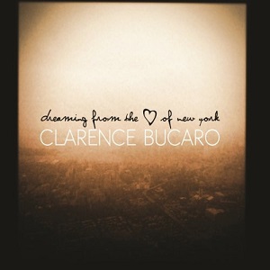 Clarence Bucaro - Dreaming From the Heart Of New York
