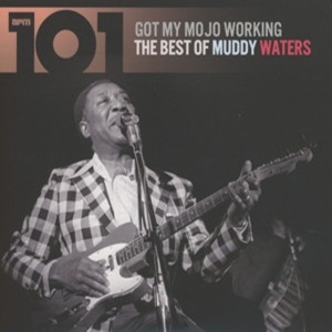 Muddy Waters - Got My Mojo Working - The Best Of Muddy Waters