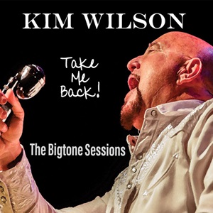 Kim Wilson - Take Me Back! (The Bigtone Sessions)
