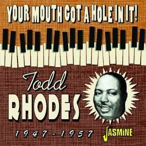 Todd Rhodes - Your Mouth Got A Hole In It!