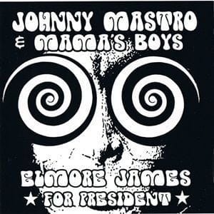 Johnny Mastro & Mama's Boys - Elmore James ★ For President ★