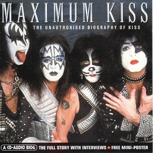 Kiss - Maximum Kiss (The Unauthorised Biography Of Kiss)