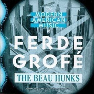 Ferde Grofé, The Beau Hunks - The Modern American Music Of Ferde Grofé