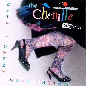 Chenille Sisters (The) - Mama, I Wanna Make Rhythm