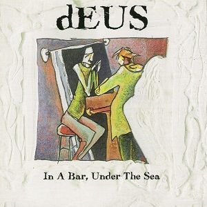 dEUS - In A Bar, Under The Sea