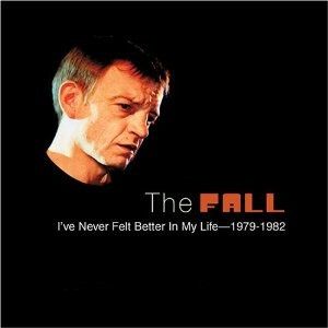 Fall (The) - I've Never Felt Better In My Life: 1979-1982