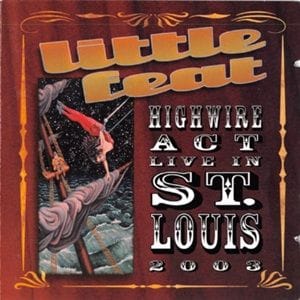 Little Feat - Highwire Act - Live In St. Louis 2003