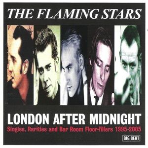 Flaming Stars (The) - London After Midnight (Singles, Rarities And Bar Room Floor-Fillers 1995-2005)