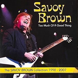 Savoy Brown - Too Much Of A Good Thing The Savoy Brown Collection 1992 - 2007